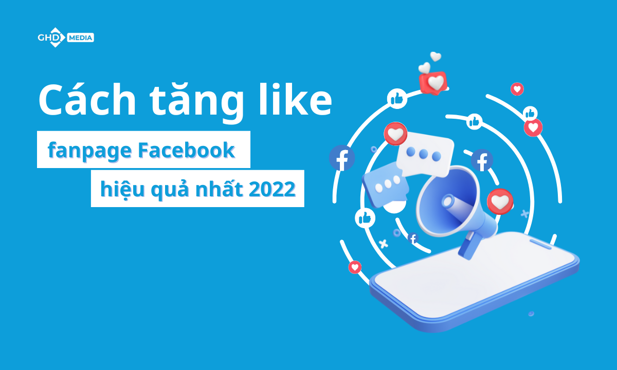 Hướng dẫn cách tăng like fanpage Facebook hiệu quả nhất 2022